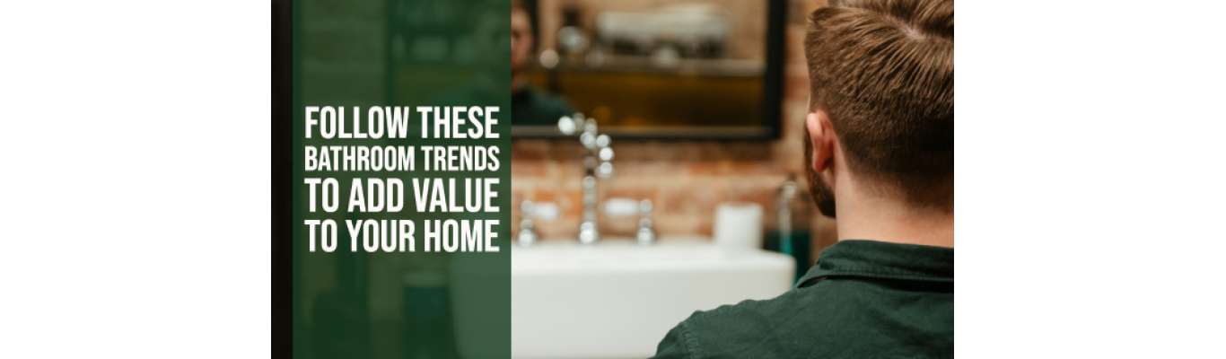 Follow These Bathroom Trends to Add Value to Your Home